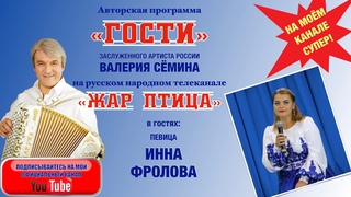 ИННА ФРОЛОВА в программе ГОСТИ ВАЛЕРИЯ СЁМИНА на ТВ Жар Птица. ВЕЛИКОЛЕПНО ПОСИДЕЛИ, ПООБЩАЛИСЬ!