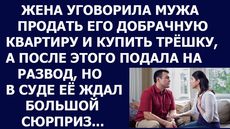 Истории из жизни Жена уговорила мужа продать его добрачную