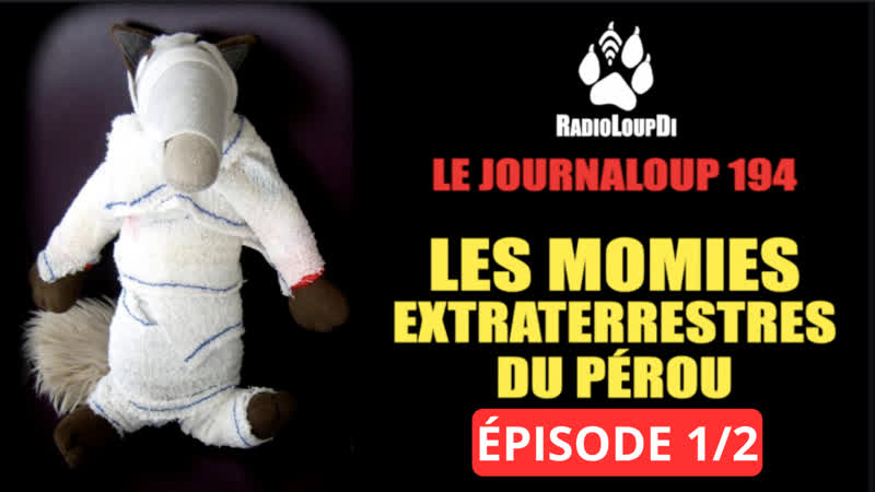 Le Journa Loup 194 Les MOMIES Extraterrestres du Part 1,