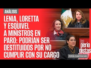 #Análisis ¬ Lenia, Loretta y Esquivel alertan a Ministros en paro: podrían ser destituidos