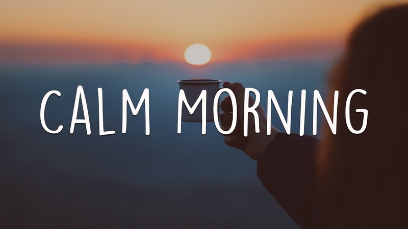 Calm Morning, Collection of Indie, Pop, Folk songs to soothe your