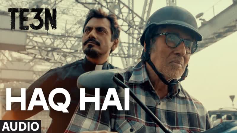 HAQ HAI Full Song ( AUDIO), TE3 N, Amitabh Bachchan, Nawazuddin Siddiqui, Vidya Balan, T