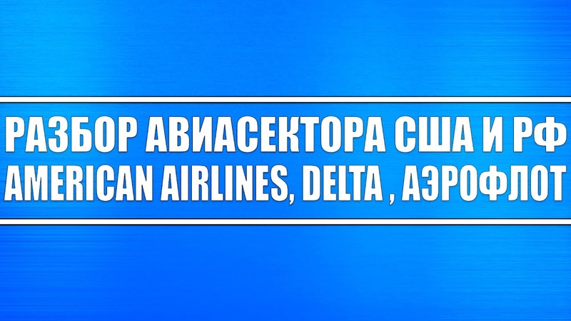 Разбор авиасектора США и РФ, , American Air Lines, Delta Air Lines, Аэрофлот +