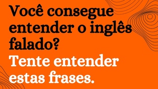 Voc  capaz de compreender estas frases Pratique o listening e entenda o ingls  de udio