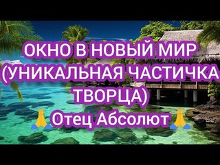 ✴️  БОГ, ТВОРЕЦ 🙏 ОКНО В НОВЫЙ МИР (УНИКАЛЬНАЯ ЧАСТИЧКА ТВОРЦА). Отец Абсолют через Марту.